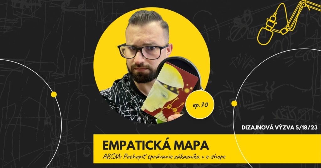 Obal 70. epizódy podcastu s nápisom „Empatická mapa“ a podtitulom „ABSM: Pochopiť správanie zákazníka v e-shope“; Lukáš Franko pri mikrofóne drží kartu s postavou s pootvorenou hlavou a zväzkom kľúčov, vpravo označenie „Dizajnová výzva 5/18/23“.