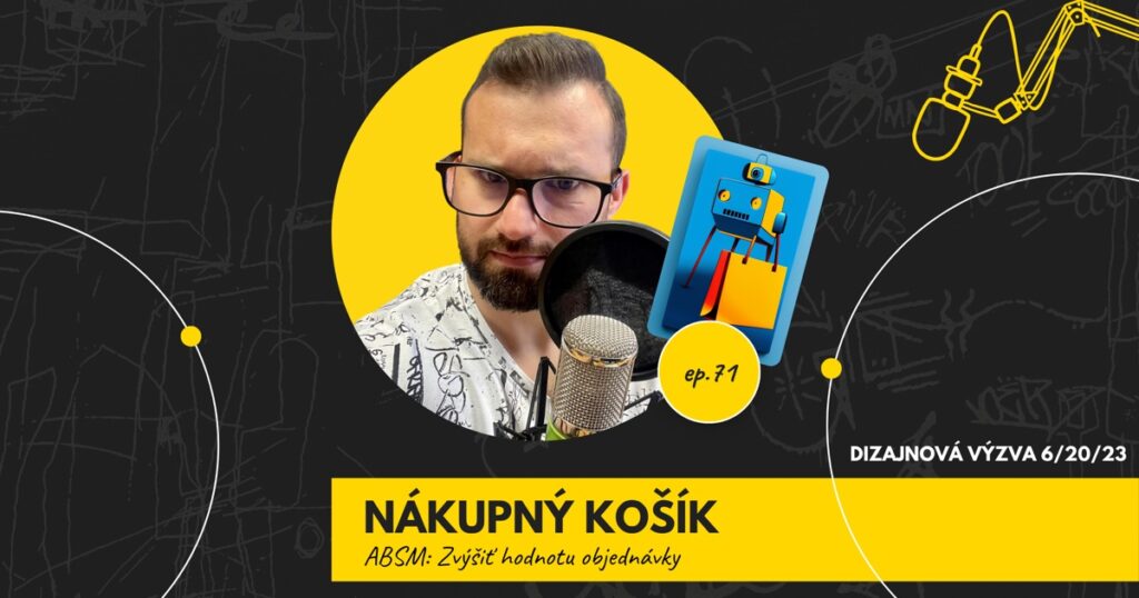 Obal 71. epizódy podcastu s nápisom „Nákupný košík“ a podtitulom „ABSM: Zvýšiť hodnotu objednávky“; Lukáš Franko pri mikrofóne, vedľa neho ilustrácia modrého robota s nákupnou taškou, vpravo označenie „Dizajnová výzva 6/20/23“.