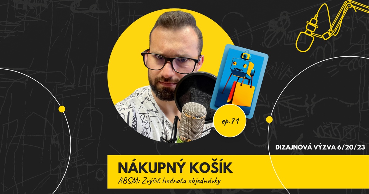 Obal 71. epizódy podcastu s nápisom „Nákupný košík“ a podtitulom „ABSM: Zvýšiť hodnotu objednávky“; Lukáš Franko pri mikrofóne, vedľa neho ilustrácia modrého robota s nákupnou taškou, vpravo označenie „Dizajnová výzva 6/20/23“.