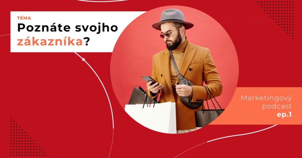 Obal 1. epizódy podcastu s témou „Poznáte svojho zákazníka?“; muž v klobúku a slnečných okuliaroch s nákupnými taškami v rukách sa pozerá do mobilného telefónu.