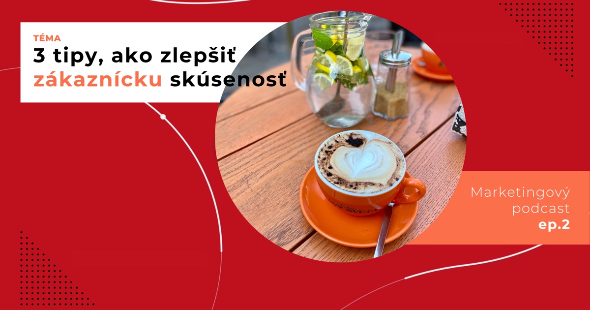 Obal 2. epizódy podcastu s témou „3 tipy, ako zlepšiť zákaznícku skúsenosť“; na drevenom stole stojí oranžová šálka kávy s penou v tvare srdca, za ňou sklenený džbán vody s citrónom a mätou a cukornička.
